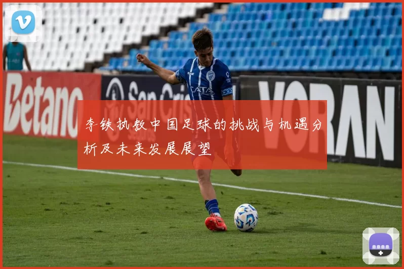 李铁执教中国足球的挑战与机遇分析及未来发展展望